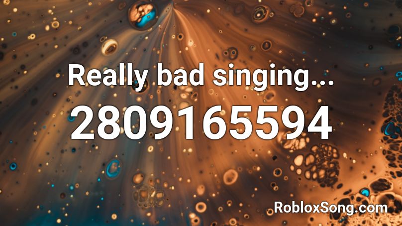Really bad singing... Roblox ID