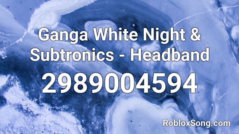 Ganga White Night Subtronics Headband Roblox Id Roblox Music Codes - head band roblox