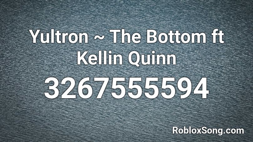 Yultron ~ The Bottom ft Kellin Quinn Roblox ID