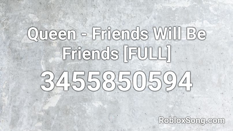 Queen Friends Will Be Friends Full Roblox Id Roblox Music Codes - let's all be friends song roblox