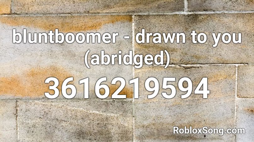 bluntboomer - drawn to you (abridged) Roblox ID
