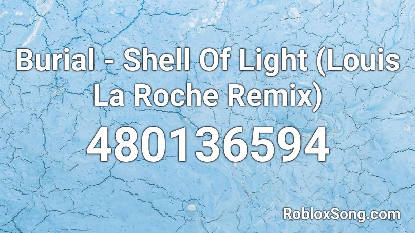 Burial - Shell Of Light (Louis La Roche Remix)  Roblox ID