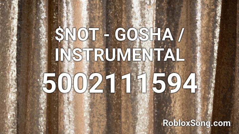 $NOT - GOSHA / INSTRUMENTAL Roblox ID