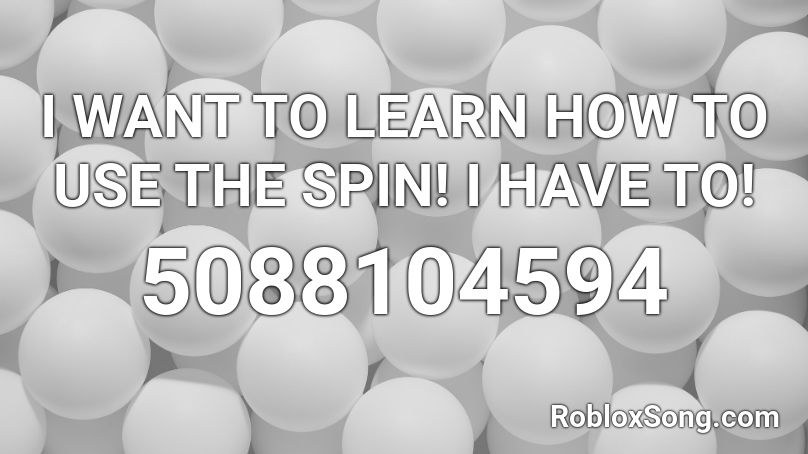 I WANT TO LEARN HOW TO USE THE SPIN! I HAVE TO! Roblox ID