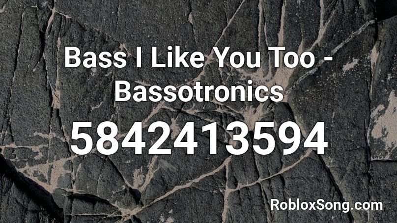 Bass I Like You Too - Bassotronics Roblox ID