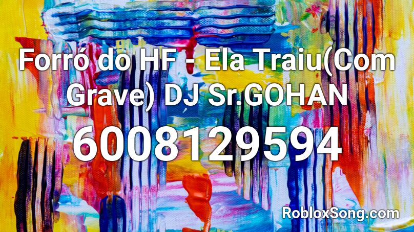 Forró do HF - Ela Traiu(Com Grave)  DJ Sr.GOHAN Roblox ID