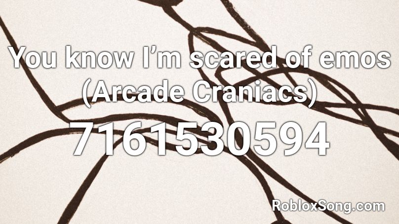 You know I’m scared of emos (Arcade Craniacs)  Roblox ID