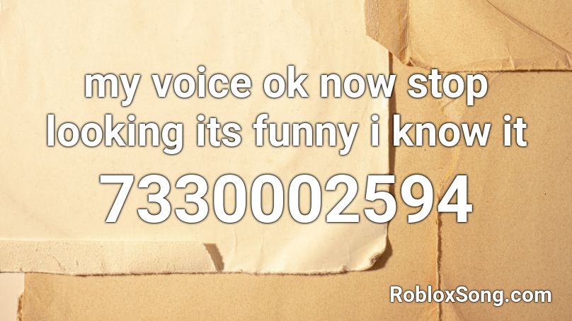 my voice ok now stop looking its funny i know it Roblox ID