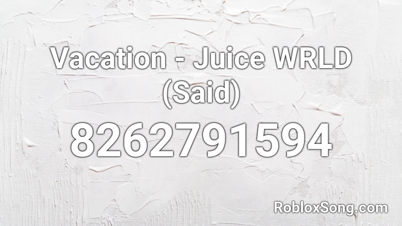 Vacation - Juice WRLD (Said)  Roblox ID
