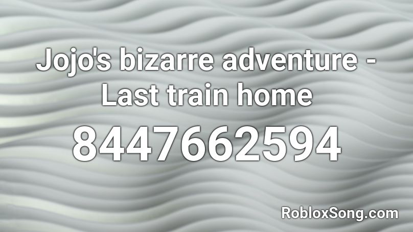 Jojo's bizarre adventure - Last train home Roblox ID
