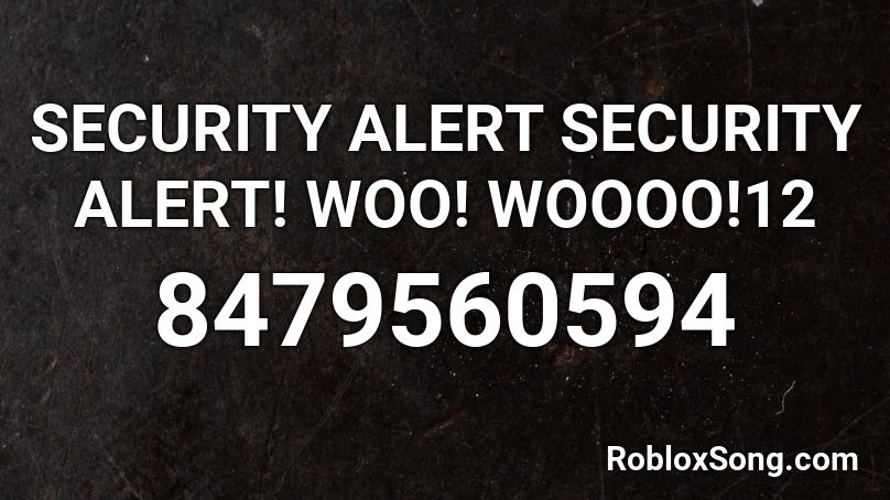 SECURITY ALERT SECURITY ALERT! WOO! WOOOO!12 Roblox ID