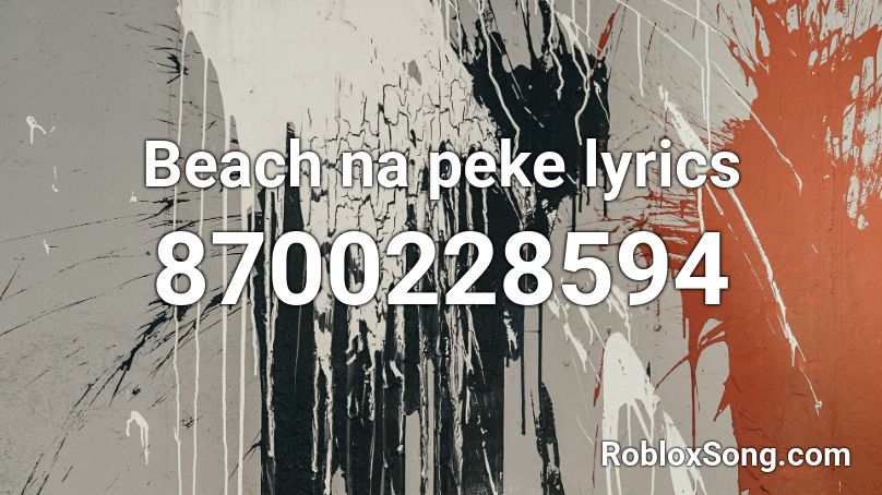 Beach na peke lyrics Roblox ID