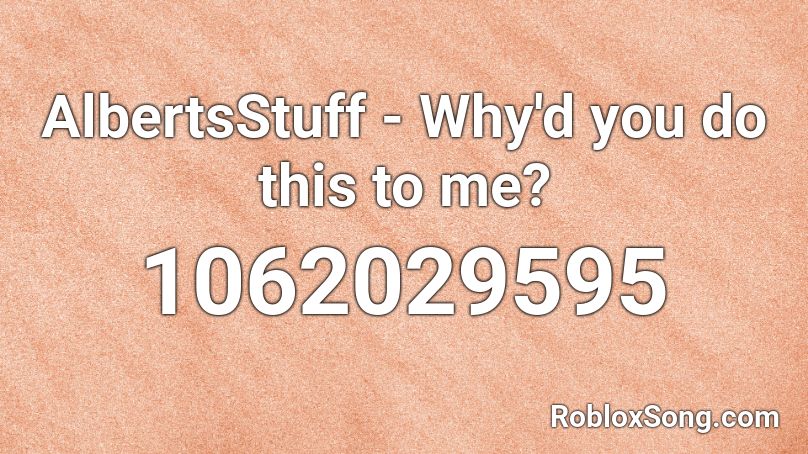 Albertsstuff Why D You Do This To Me Roblox Id Roblox Music Codes - albertsstuff roblox code