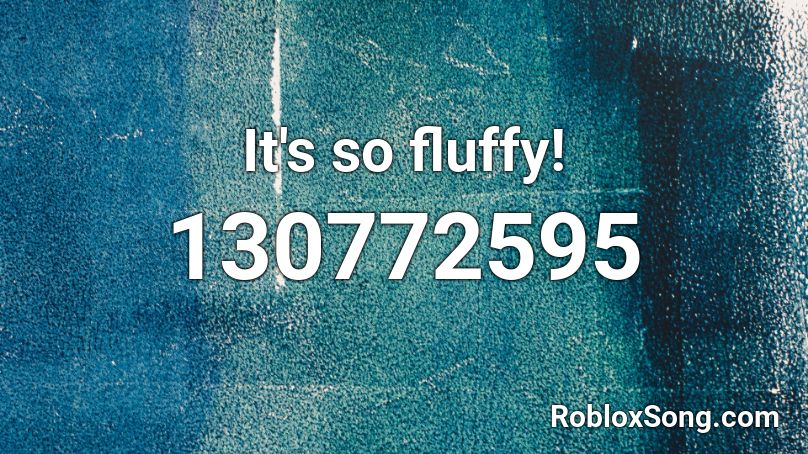 It's so fluffy! Roblox ID