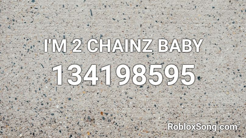I'M 2 CHAINZ BABY Roblox ID