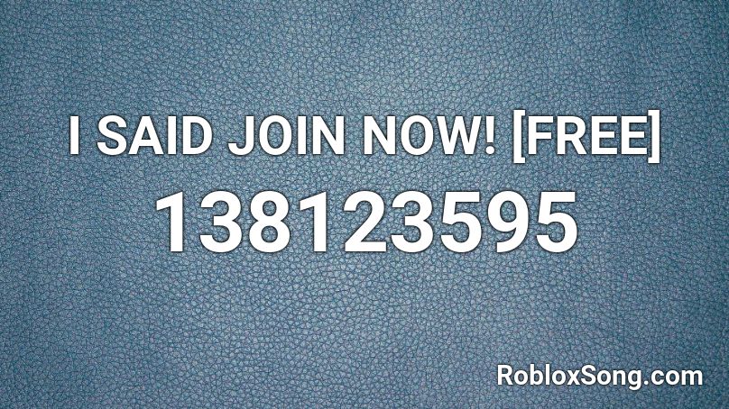 I SAID JOIN NOW! [FREE] Roblox ID