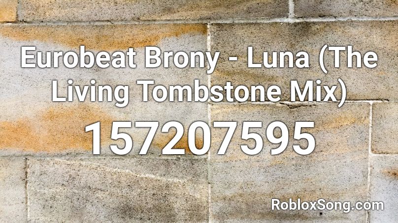 Eurobeat Brony - Luna (The Living Tombstone Mix) Roblox ID