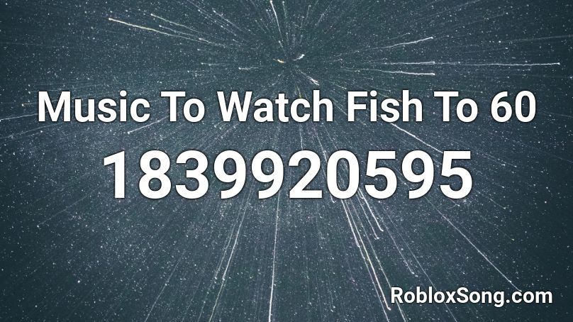 Music To Watch Fish To 60 Roblox ID