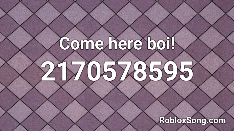 Come here boi! Roblox ID