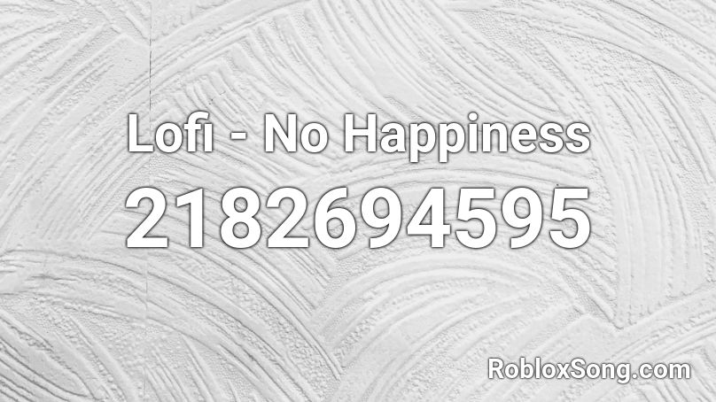 Lofi - No Happiness Roblox ID - Roblox music codes