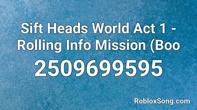 Sift Heads World Act 1 - Rolling Info Mission (Boo Roblox ID