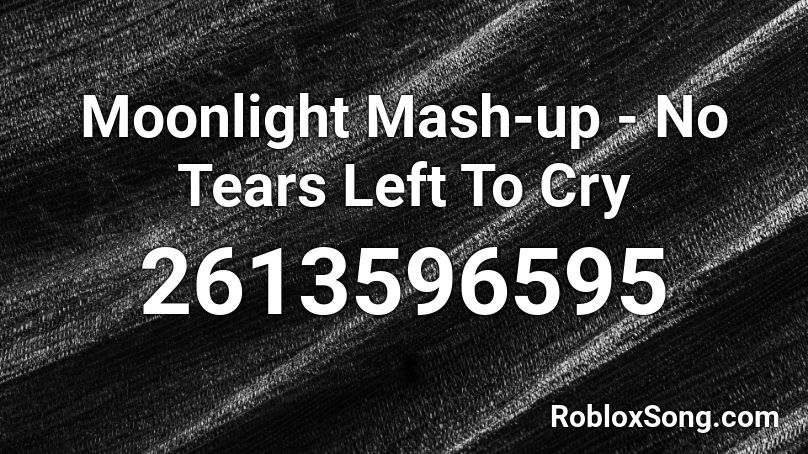 Moonlight Mash Up No Tears Left To Cry Roblox Id Roblox Music Codes - no tears left to cry roblox id