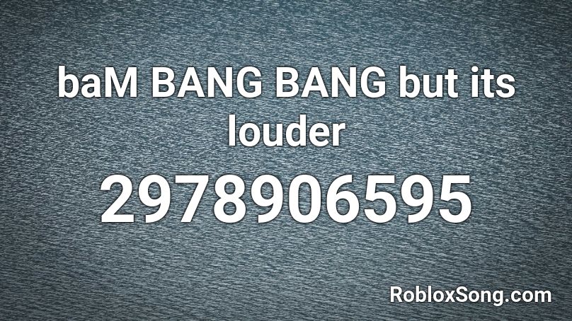 baM BANG BANG but its louder Roblox ID