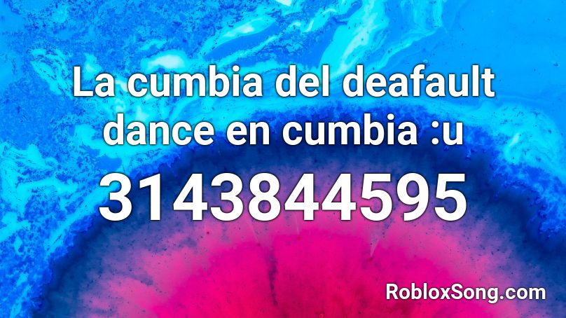 La cumbia del deafault dance en cumbia :u Roblox ID