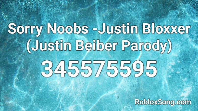 Sorry Noobs -Justin Bloxxer (Justin Beiber Parody) Roblox ID