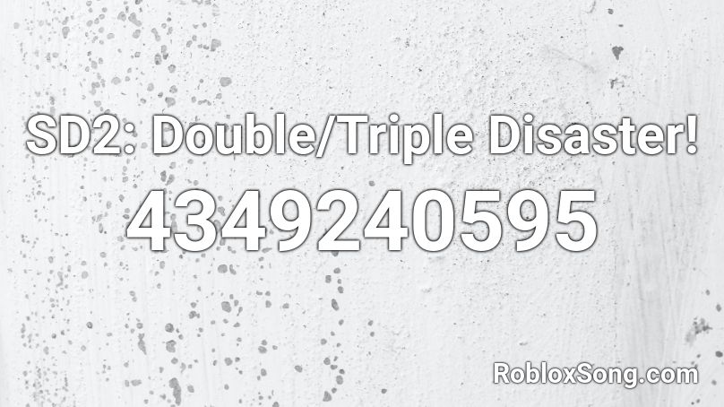 SD2: Double/Triple Disaster! Roblox ID