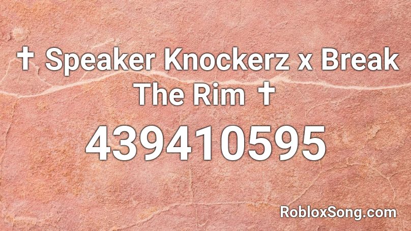 ✝ Speaker Knockerz x Break The Rim ✝ Roblox ID