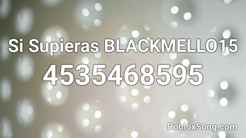 Si Supieras  BLACKMELLO15 Roblox ID