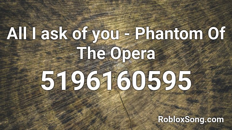 All I Ask Of You Phantom Of The Opera Roblox Id Roblox Music Codes - phantom of the opera roblox song id