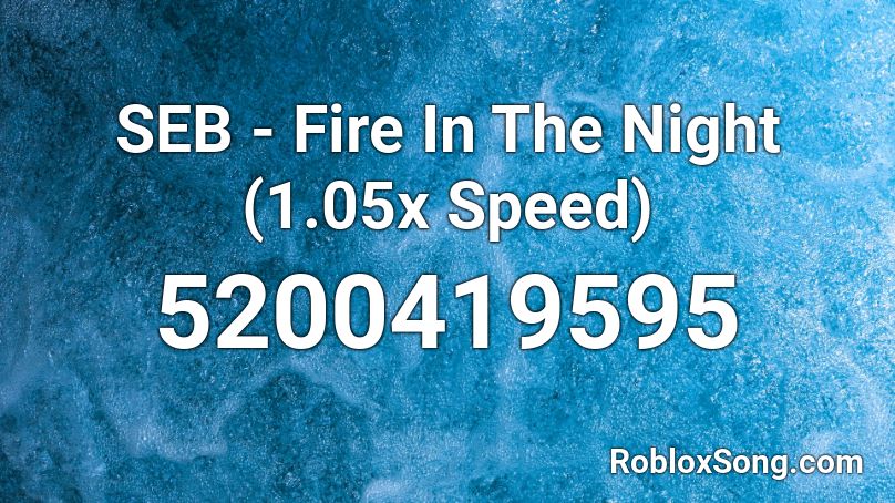 SEB - Fire In The Night (1.05x Speed) Roblox ID
