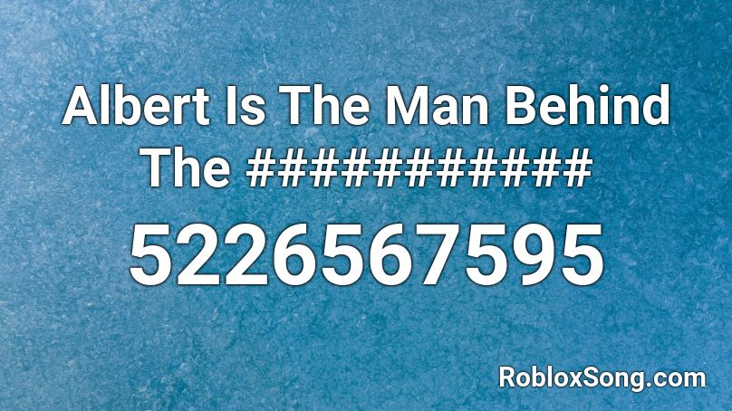 Albert Is The Man Behind The ########### Roblox ID
