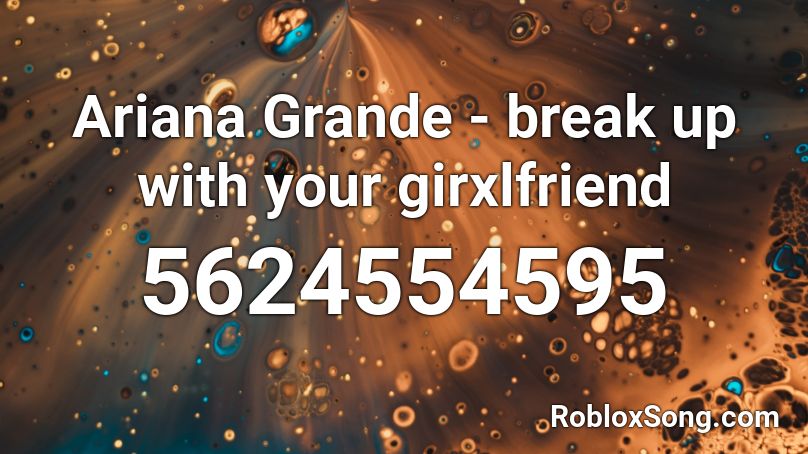 Ariana Grande - break up with your girxlfriend Roblox ID