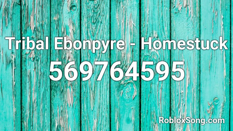Tribal Ebonpyre Homestuck Roblox Id Roblox Music Codes - acapella roblox id karmin