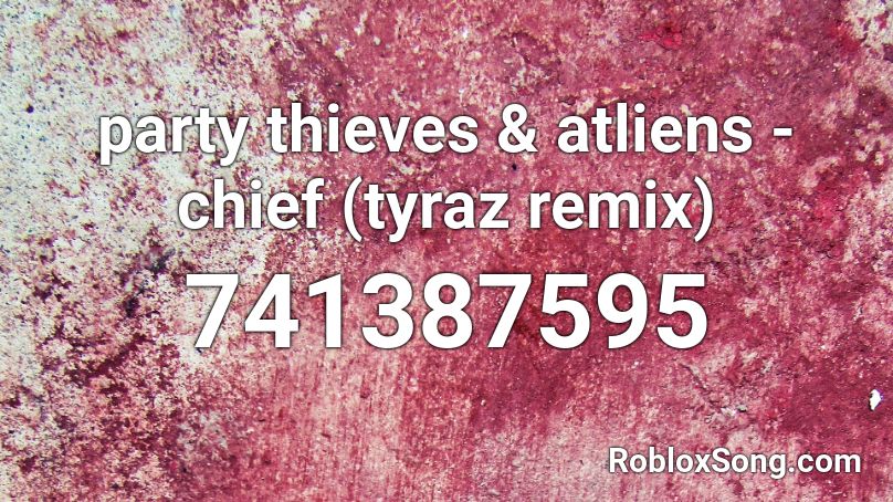 party thieves & atliens - chief (tyraz remix) Roblox ID