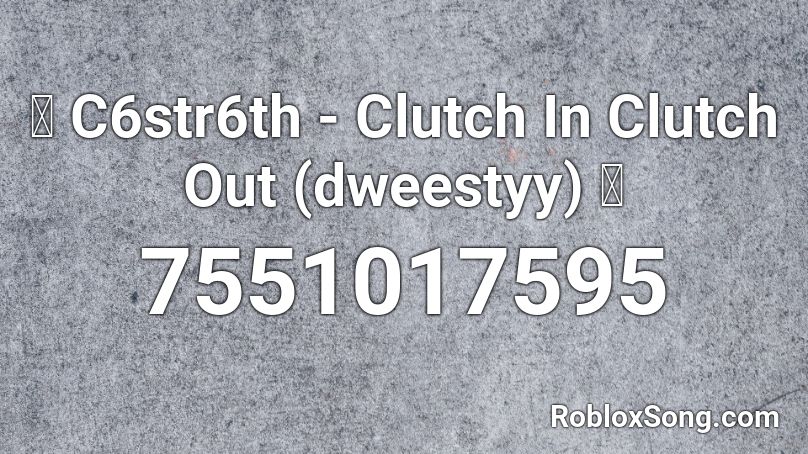 🔥 C6str6th - Clutch In Clutch Out (dweestyy) 🔥 Roblox ID
