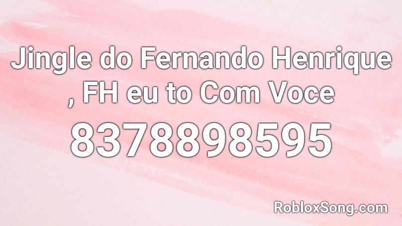 Jingle do Fernando Henrique , FH eu to Com Voce Roblox ID