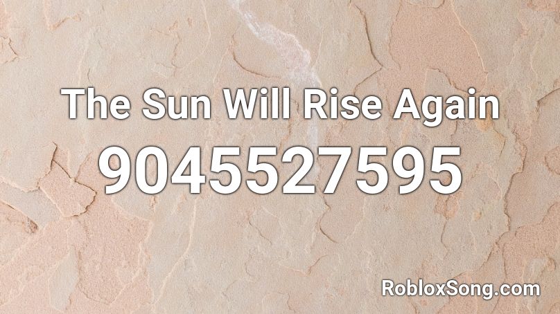 The Sun Will Rise Again Roblox ID