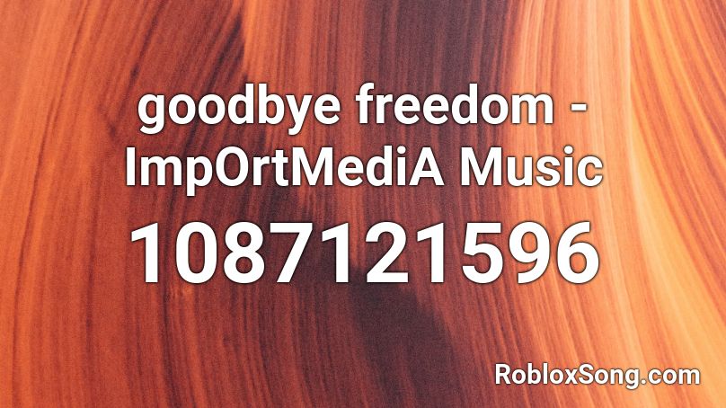 goodbye freedom - ImpOrtMediA Music Roblox ID