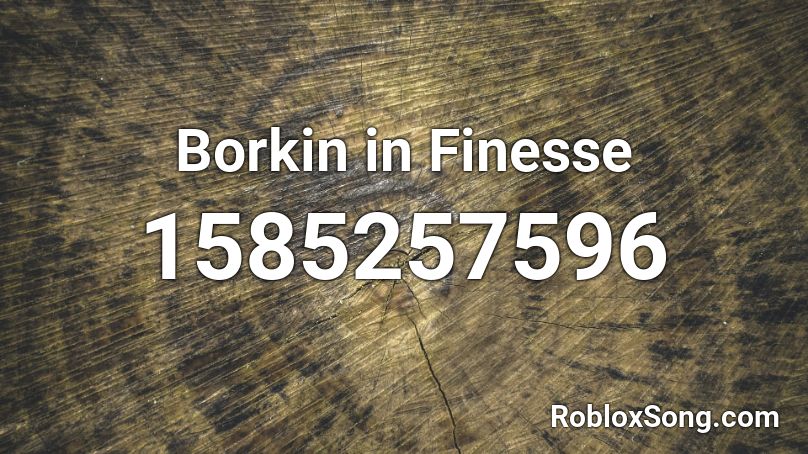 Borkin In Finesse Roblox Id Roblox Music Codes - finesse roblox id
