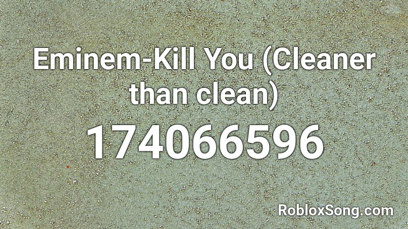 Eminem-Kill You (Cleaner than clean) Roblox ID