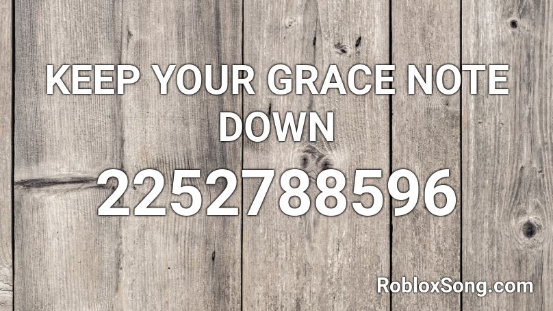 KEEP YOUR GRACE NOTE DOWN Roblox ID