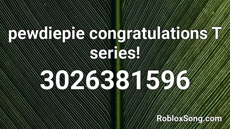 pewdiepie congratulations T series!  Roblox ID