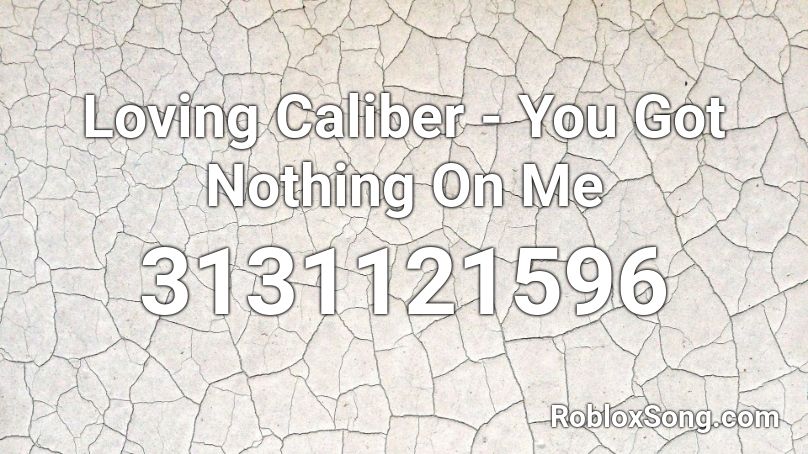 Loving Caliber You Got Nothing On Me Roblox Id Roblox Music Codes - roblox blink 182 i miss you codes