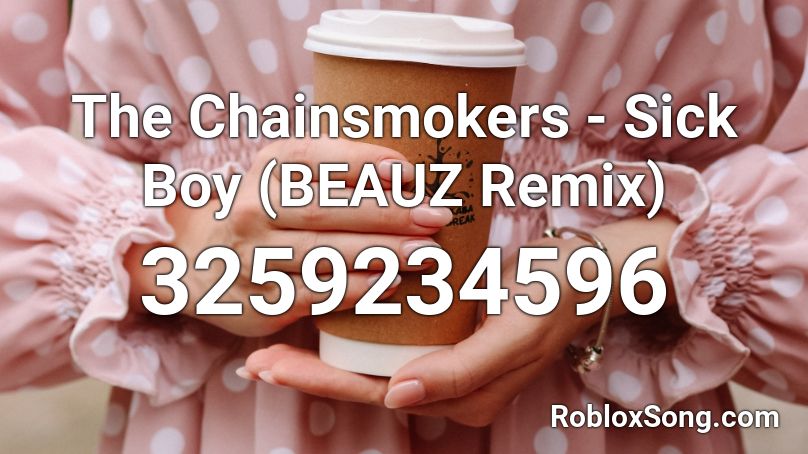 The Chainsmokers - Sick Boy (BEAUZ Remix) Roblox ID