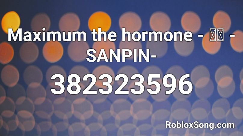 Maximum the hormone - 三品 -SANPIN- Roblox ID