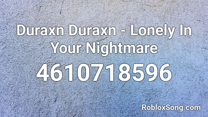 Duraxn Duraxn - Lonely In Your Nightmare Roblox ID